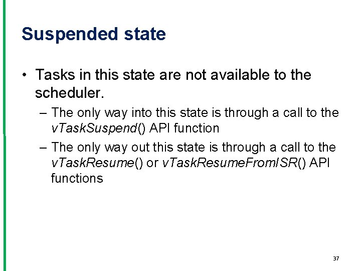 Suspended state • Tasks in this state are not available to the scheduler. –