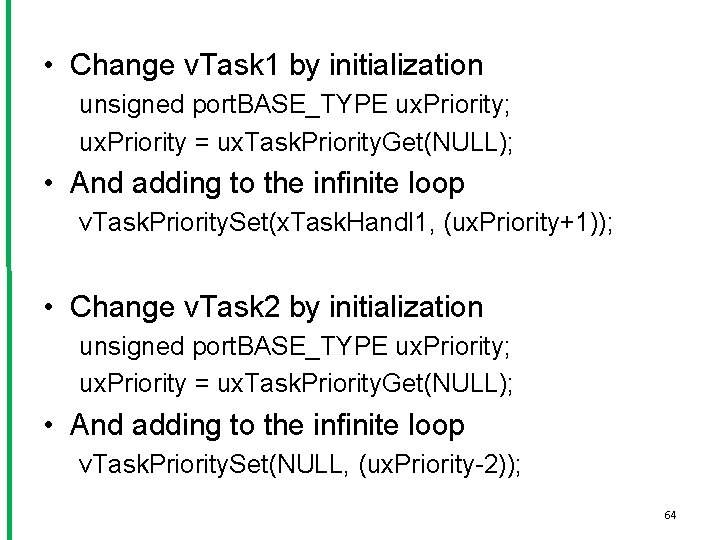  • Change v. Task 1 by initialization unsigned port. BASE_TYPE ux. Priority; ux.