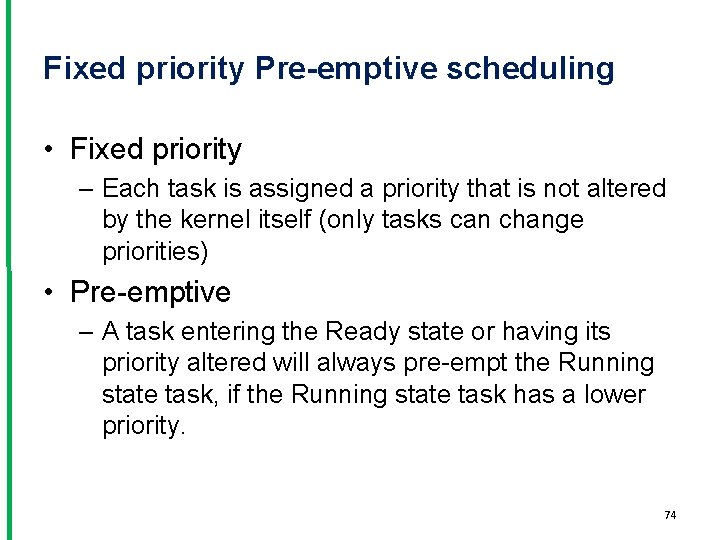 Fixed priority Pre-emptive scheduling • Fixed priority – Each task is assigned a priority