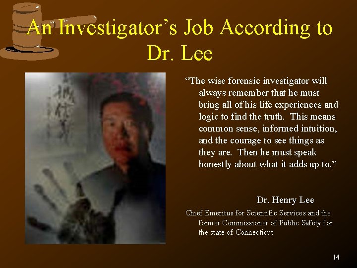 An Investigator’s Job According to Dr. Lee “The wise forensic investigator will always remember