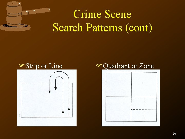 Crime Scene Search Patterns (cont) FStrip or Line FQuadrant or Zone 16 