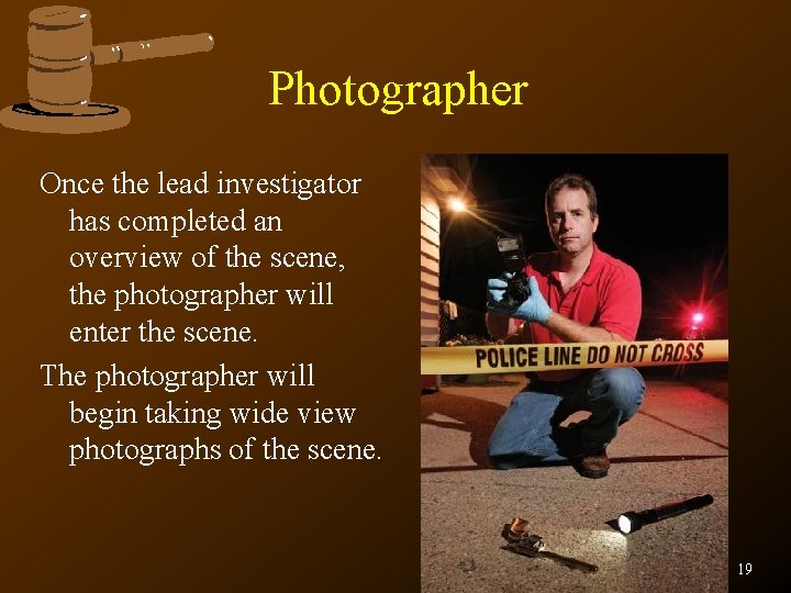 Photographer Once the lead investigator has completed an overview of the scene, the photographer