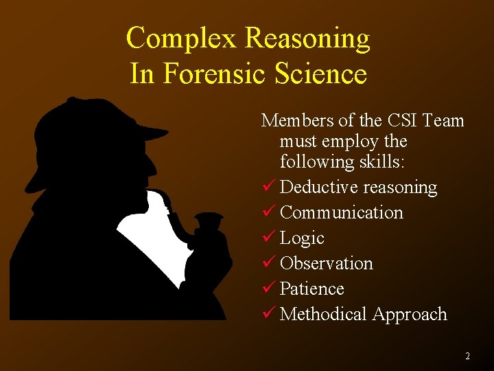 Complex Reasoning In Forensic Science Members of the CSI Team must employ the following