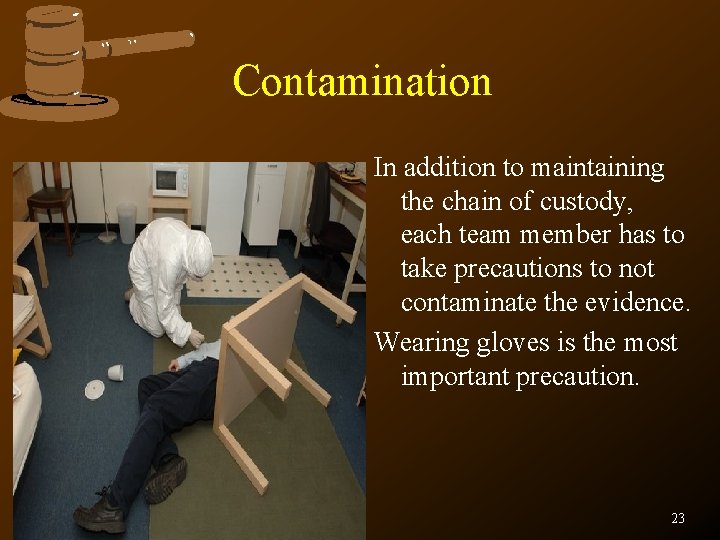 Contamination In addition to maintaining the chain of custody, each team member has to