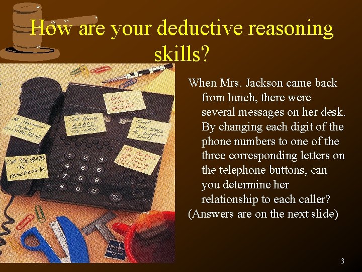 How are your deductive reasoning skills? When Mrs. Jackson came back from lunch, there