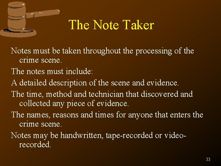 The Note Taker Notes must be taken throughout the processing of the crime scene.