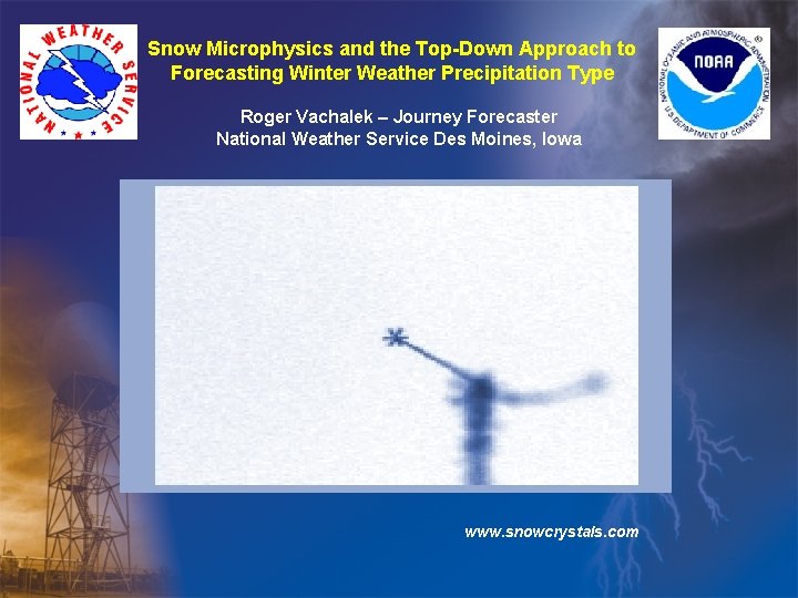 Snow Microphysics and the Top-Down Approach to Forecasting Winter Weather Precipitation Type Roger Vachalek Snow Microphysics and the Top-Down Approach to Forecasting Winter Weather Precipitation Type Roger Vachalek