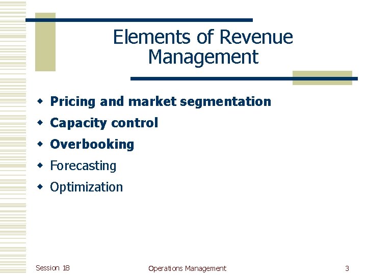 Elements of Revenue Management w Pricing and market segmentation w Capacity control w Overbooking