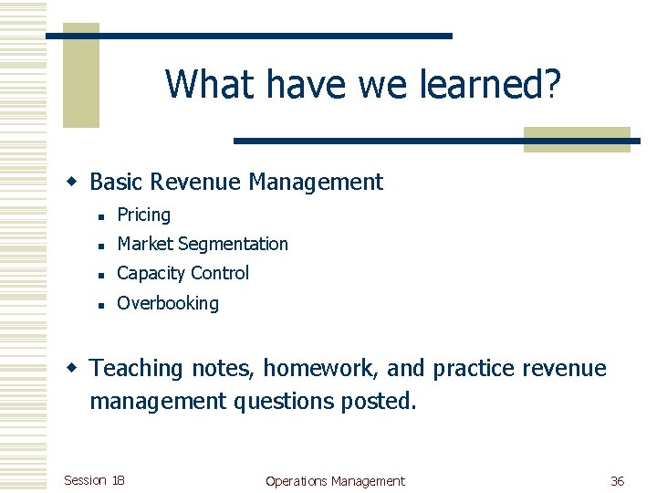 What have we learned? w Basic Revenue Management n Pricing n Market Segmentation n