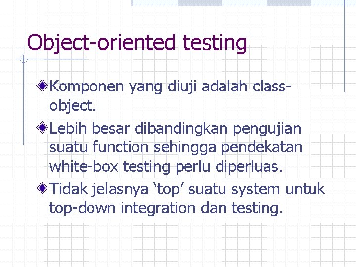 Object-oriented testing Komponen yang diuji adalah classobject. Lebih besar dibandingkan pengujian suatu function sehingga