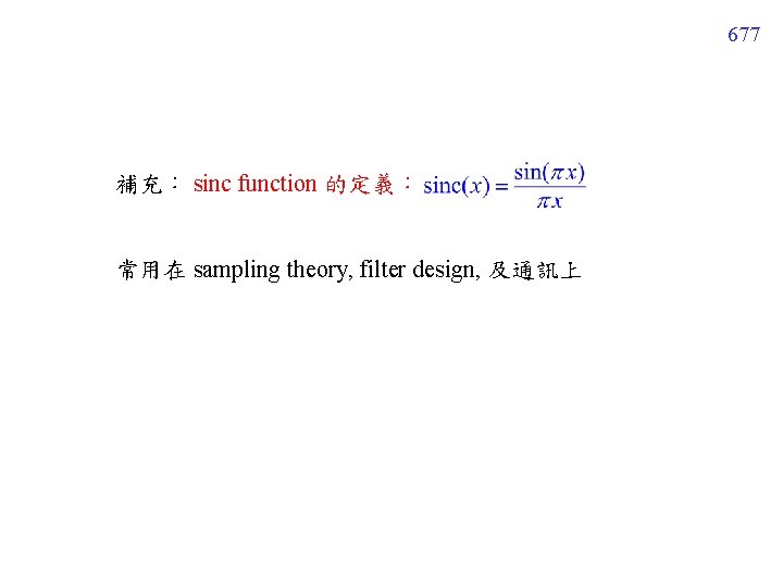 677 補充： sinc function 的定義： 常用在 sampling theory, filter design, 及通訊上 