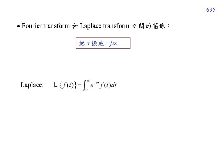 695 Fourier transform 和 Laplace transform 之間的關係： 把 s 換成 −j Laplace: 