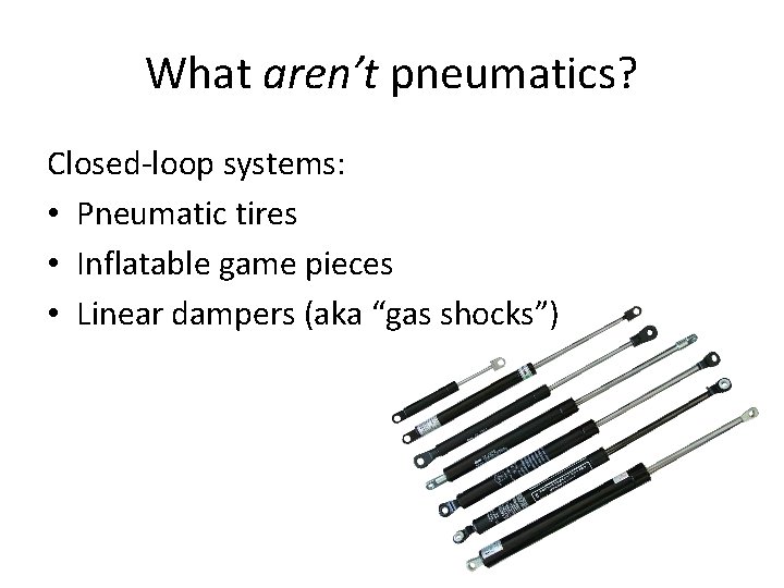 What aren’t pneumatics? Closed-loop systems: • Pneumatic tires • Inflatable game pieces • Linear