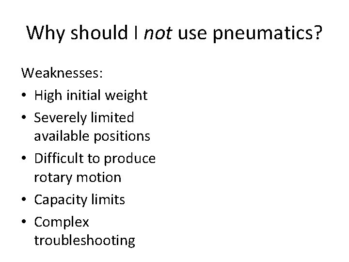 Why should I not use pneumatics? Weaknesses: • High initial weight • Severely limited