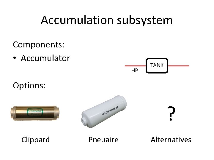 Accumulation subsystem Components: • Accumulator HP TANK Options: ? Clippard Pneuaire Alternatives 