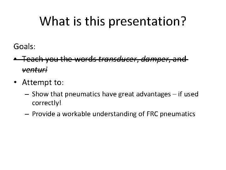 What is this presentation? Goals: • Teach you the words transducer, damper, and venturi