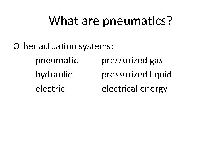 What are pneumatics? Other actuation systems: pneumatic pressurized gas hydraulic pressurized liquid electrical energy