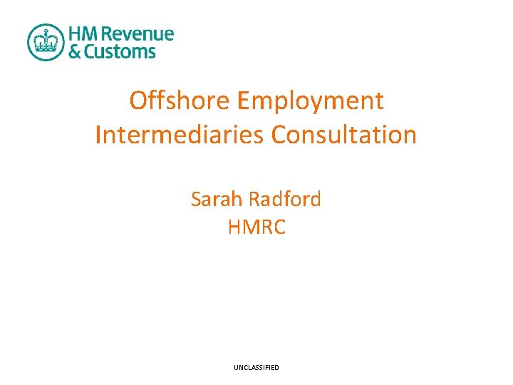 Offshore Employment Intermediaries Consultation Sarah Radford HMRC UNCLASSIFIED 
