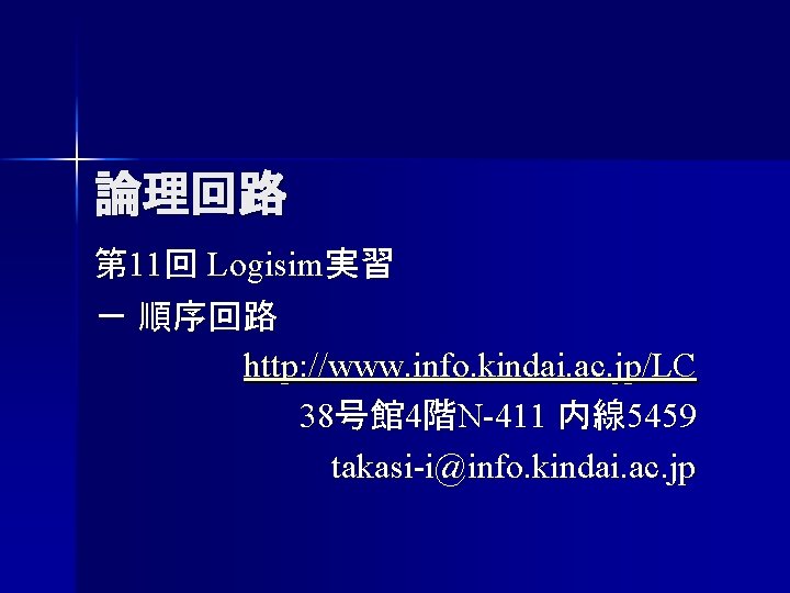 論理回路 第 11回 Logisim実習 － 順序回路 http: //www. info. kindai. ac. jp/LC 38号館 4階N-411