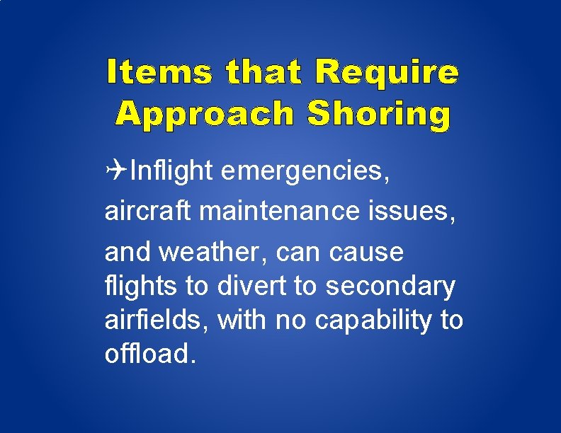 Items that Require Approach Shoring Inflight emergencies, aircraft maintenance issues, and weather, can cause