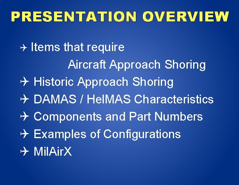 PRESENTATION OVERVIEW Items that require Aircraft Approach Shoring Historic Approach Shoring DAMAS / Hel.