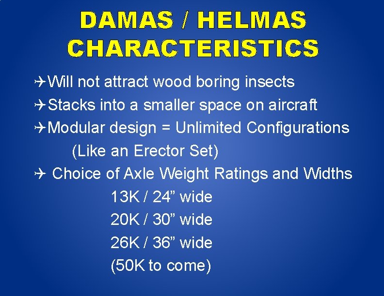 DAMAS / HELMAS CHARACTERISTICS Will not attract wood boring insects Stacks into a smaller