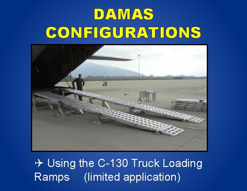 DAMAS CONFIGURATIONS Using the C-130 Truck Loading Ramps (limited application) 