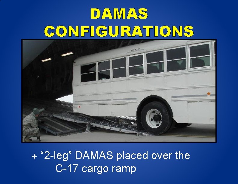 DAMAS CONFIGURATIONS “ 2 -leg” DAMAS placed over the C-17 cargo ramp 