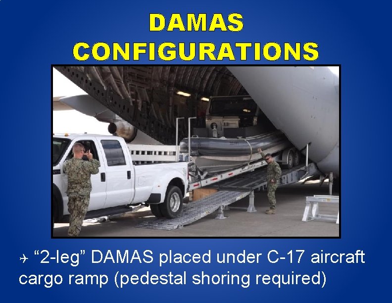 DAMAS CONFIGURATIONS “ 2 -leg” DAMAS placed under C-17 aircraft cargo ramp (pedestal shoring