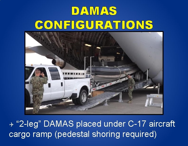 DAMAS CONFIGURATIONS “ 2 -leg” DAMAS placed under C-17 aircraft cargo ramp (pedestal shoring