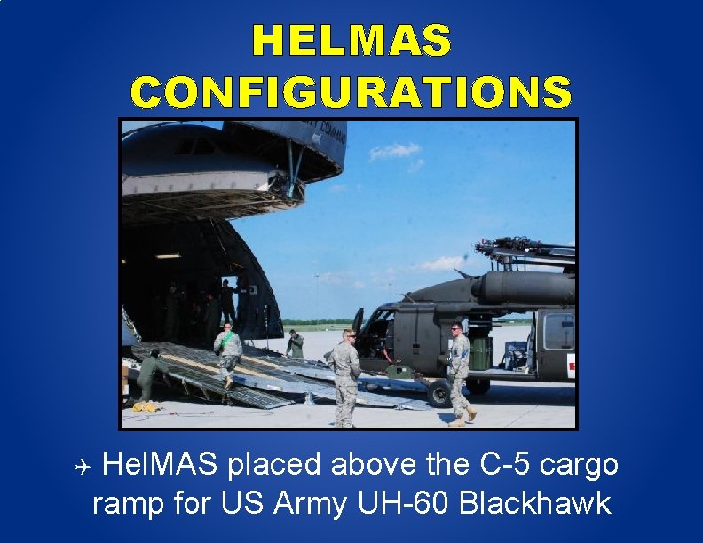 HELMAS CONFIGURATIONS Hel. MAS placed above the C-5 cargo ramp for US Army UH-60