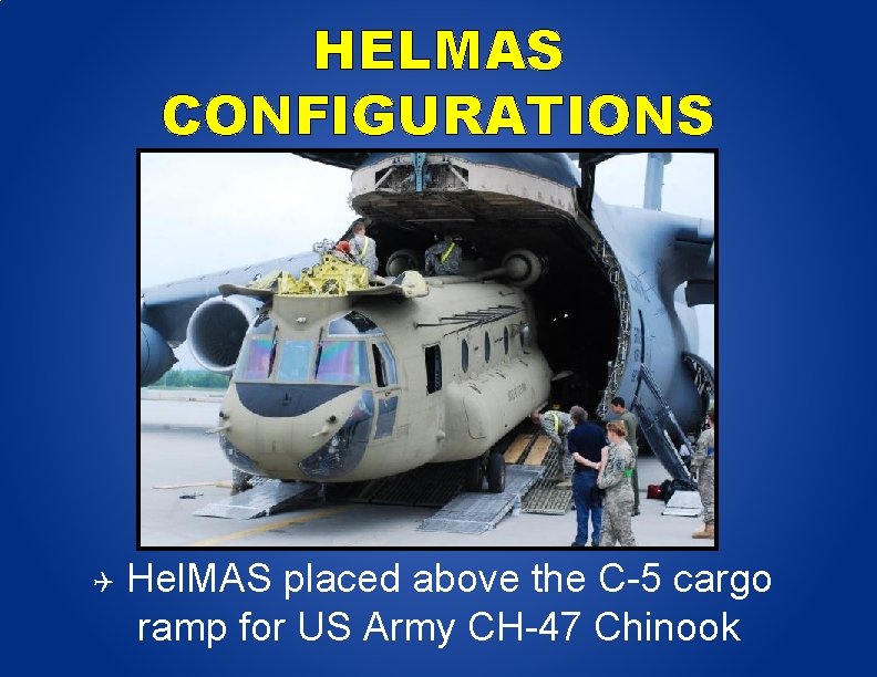 HELMAS CONFIGURATIONS Hel. MAS placed above the C-5 cargo ramp for US Army CH-47