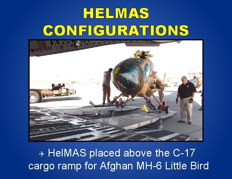 HELMAS CONFIGURATIONS Hel. MAS placed above the C-17 cargo ramp for Afghan MH-6 Little