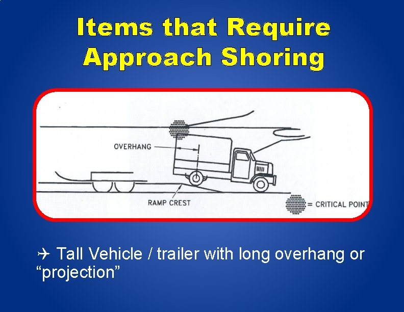 Items that Require Approach Shoring Tall Vehicle / trailer with long overhang or “projection”