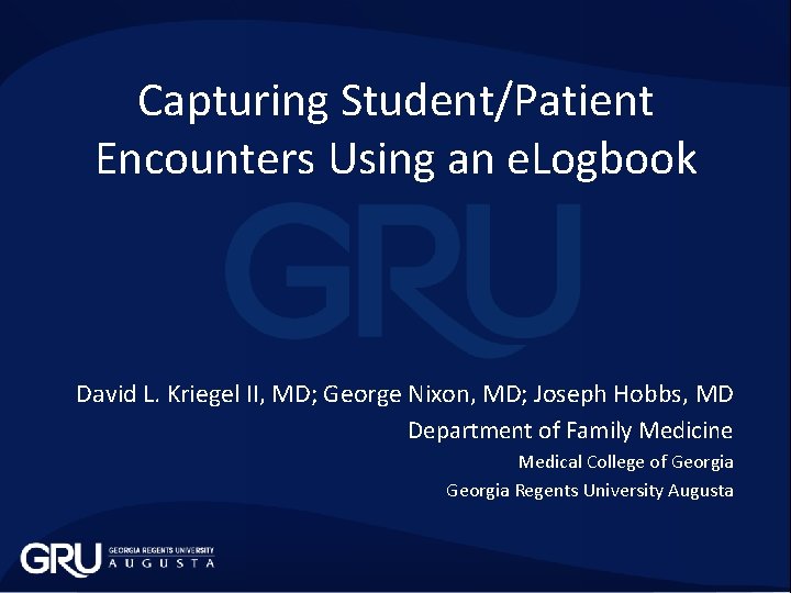 Capturing Student/Patient Encounters Using an e. Logbook David L. Kriegel II, MD; George Nixon,