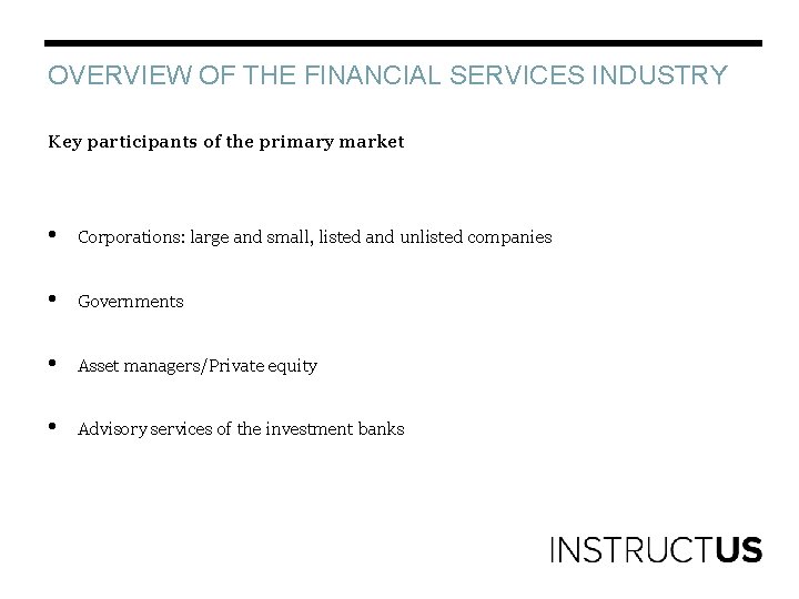 OVERVIEW OF THE FINANCIAL SERVICES INDUSTRY Key participants of the primary market • Corporations: