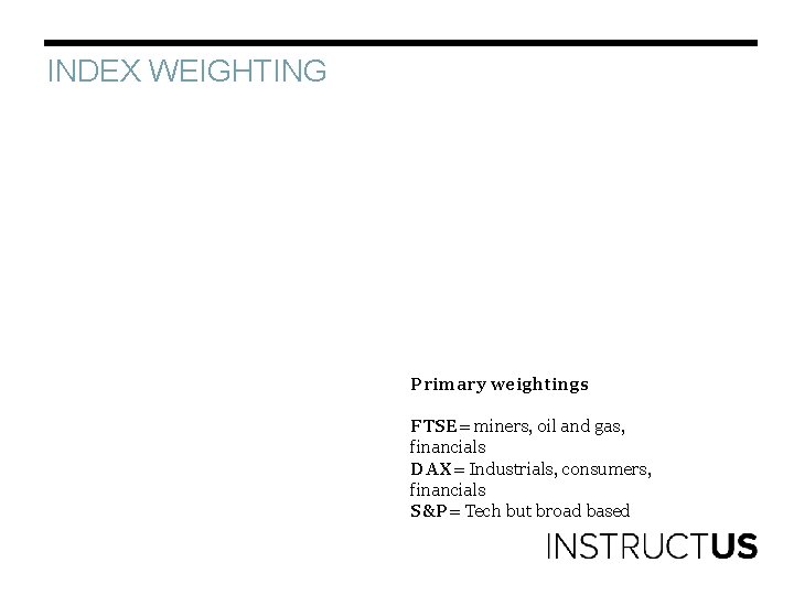 INDEX WEIGHTING Primary weightings FTSE= miners, oil and gas, financials DAX= Industrials, consumers, financials