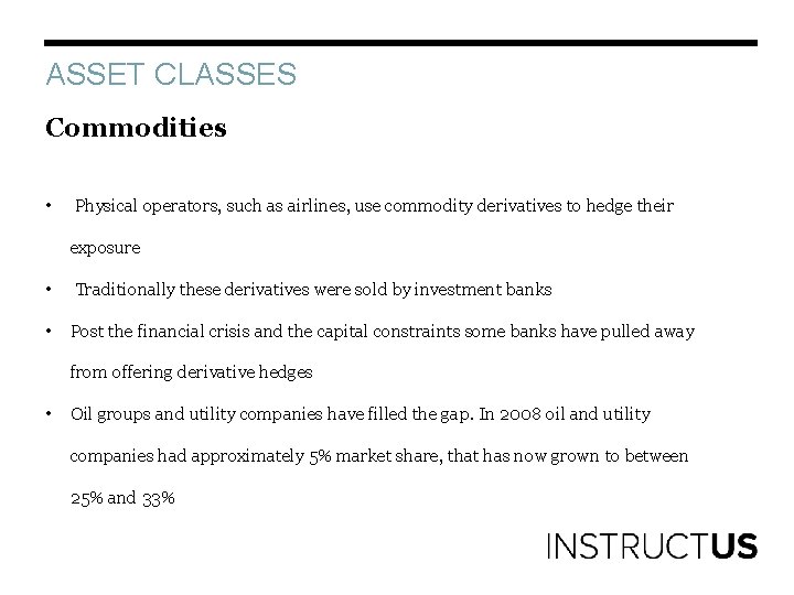 ASSET CLASSES Commodities • Physical operators, such as airlines, use commodity derivatives to hedge