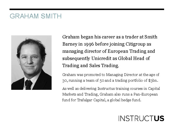 GRAHAM SMITH Graham began his career as a trader at Smith Barney in 1996