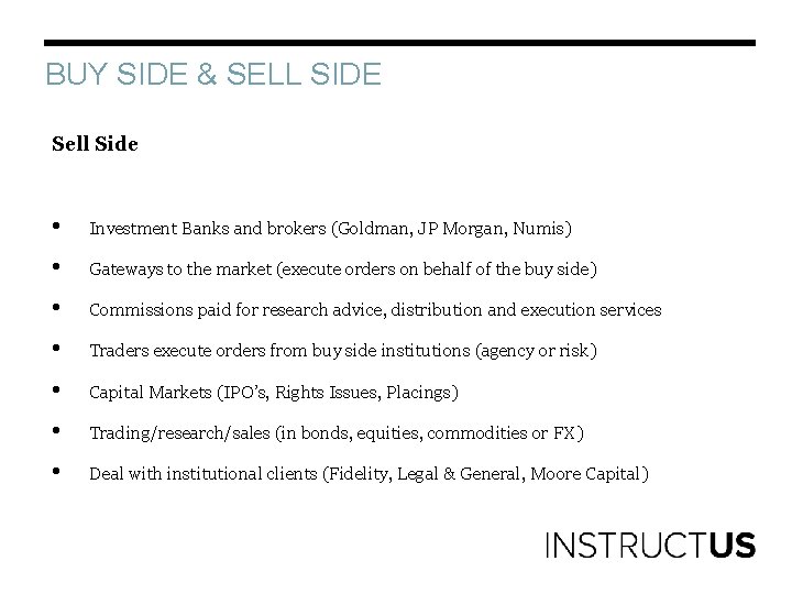 BUY SIDE & SELL SIDE Sell Side • Investment Banks and brokers (Goldman, JP