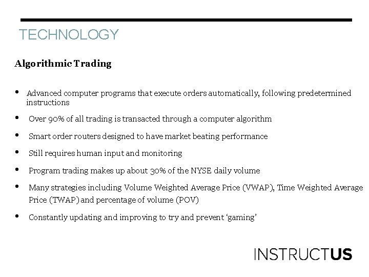 TECHNOLOGY Algorithmic Trading • Advanced computer programs that execute orders automatically, following predetermined instructions