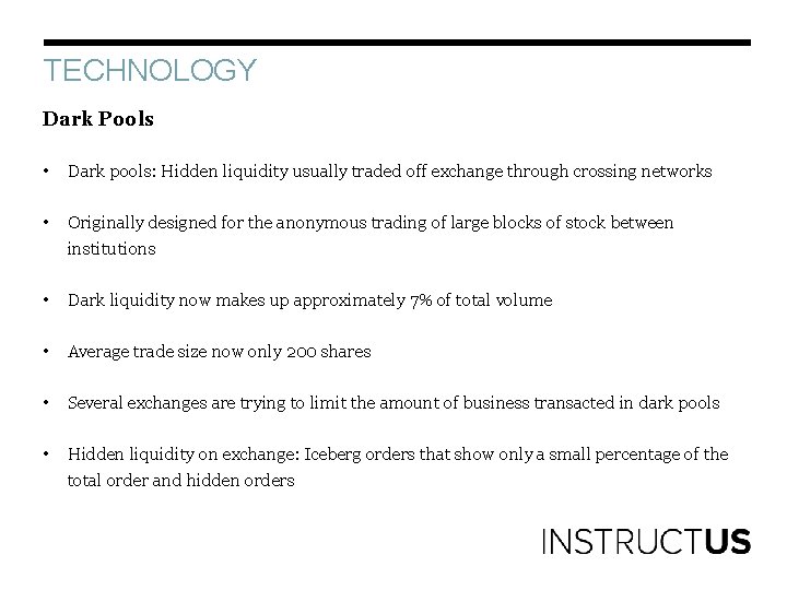 TECHNOLOGY Dark Pools • Dark pools: Hidden liquidity usually traded off exchange through crossing