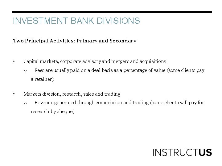 INVESTMENT BANK DIVISIONS Two Principal Activities: Primary and Secondary • Capital markets, corporate advisory