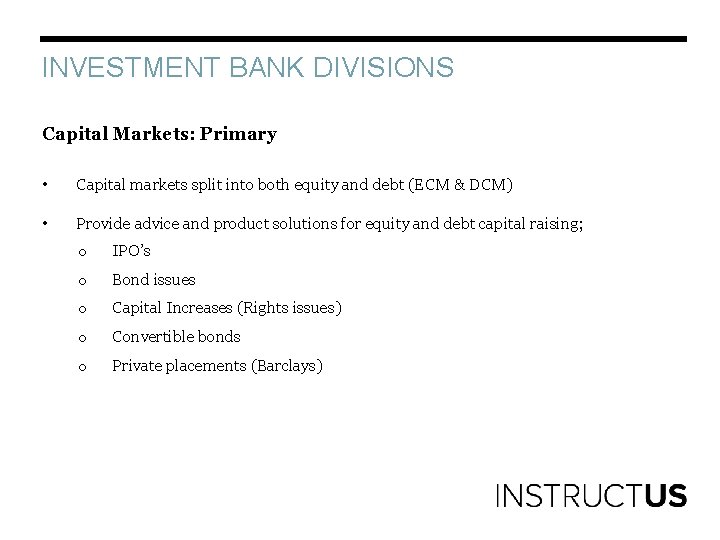 INVESTMENT BANK DIVISIONS Capital Markets: Primary • Capital markets split into both equity and