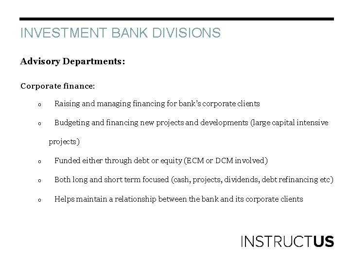 INVESTMENT BANK DIVISIONS Advisory Departments: Corporate finance: o Raising and managing financing for bank’s