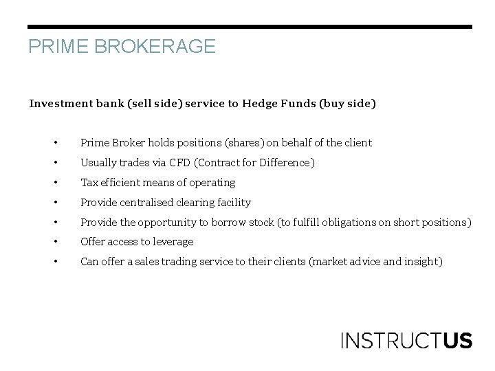 PRIME BROKERAGE Investment bank (sell side) service to Hedge Funds (buy side) • Prime