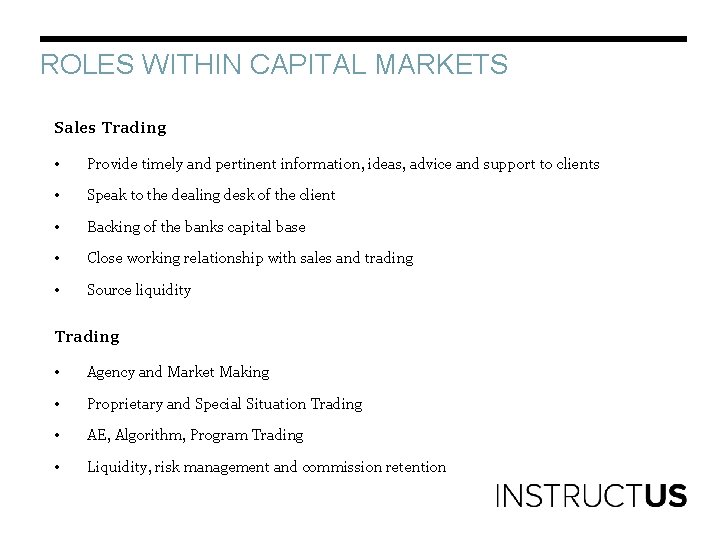 ROLES WITHIN CAPITAL MARKETS Sales Trading • Provide timely and pertinent information, ideas, advice