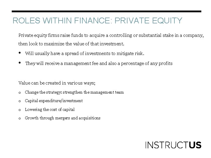 ROLES WITHIN FINANCE: PRIVATE EQUITY Private equity firms raise funds to acquire a controlling