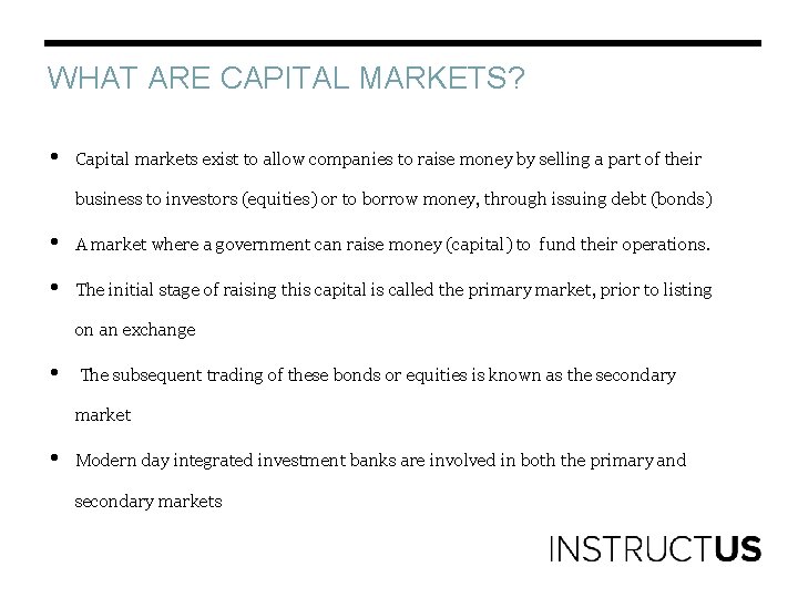 WHAT ARE CAPITAL MARKETS? • Capital markets exist to allow companies to raise money