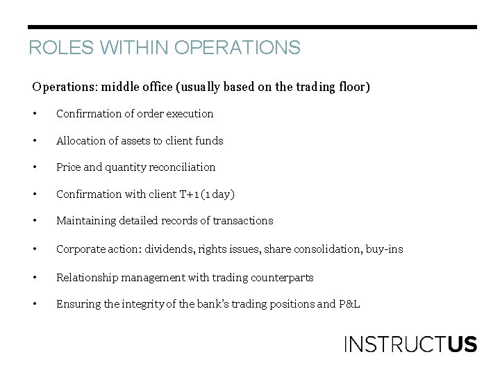ROLES WITHIN OPERATIONS Operations: middle office (usually based on the trading floor) • Confirmation